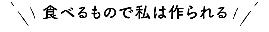 食べるもので私は作られる